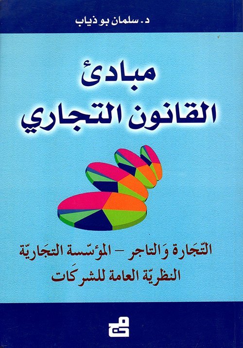 مبادئ القانون التجاري : التجارة والتاجر – المؤسسة التجارية – النظرية العامة للشركات