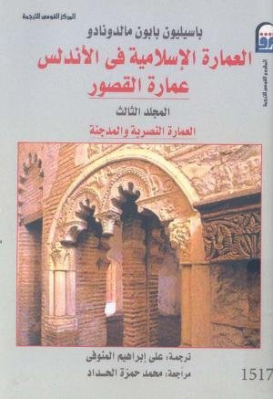 العمارة الإسلامية في الأندلس عمارة القصور المجلد الثالث ” العمارة النصرية و المدجنة “