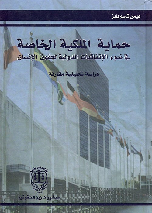 حماية الملكية الخاصة في ضوء الإتفاقيات الدولية لحقوق الإنسان – دراسة تحليلية مقارنة
