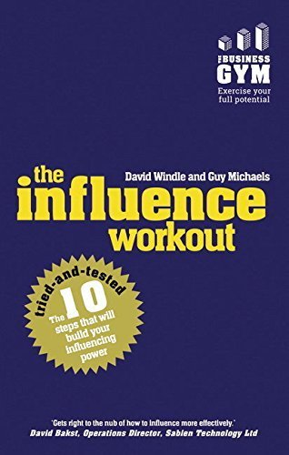 The Influence Workout: The 10 Tried-And-Tested Steps That Will Build Your Influencing Power