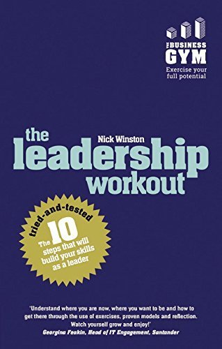 Leadership Workout, The: The 10 Tried-And-Tested Steps That Will Build Your Skills As A Leader