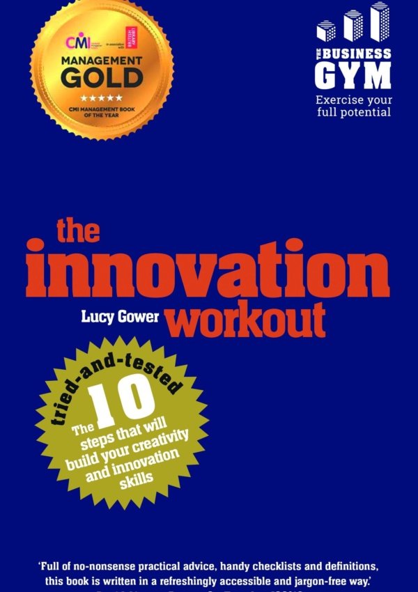 The Innovation Workout: The 10 Tried-And-Tested Steps That Will Build Your Creativity And Innovation Skills