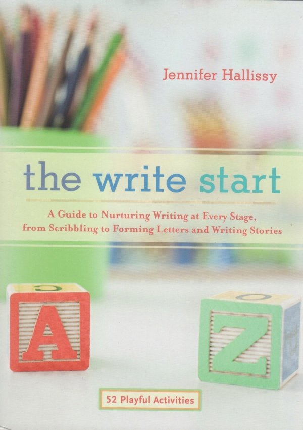 The Write Start: A Guide To Nurturing Writing At Every Stage, From Scribbling To Forming Letters And Writing Stories