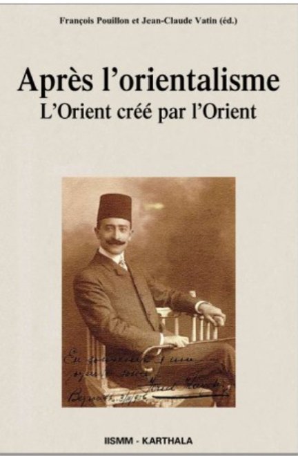Après L’Orientalisme: L’Orient Cree Par L’Orient